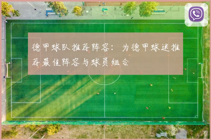 德甲球队推荐阵容：为德甲球迷推荐最佳阵容与球员组合