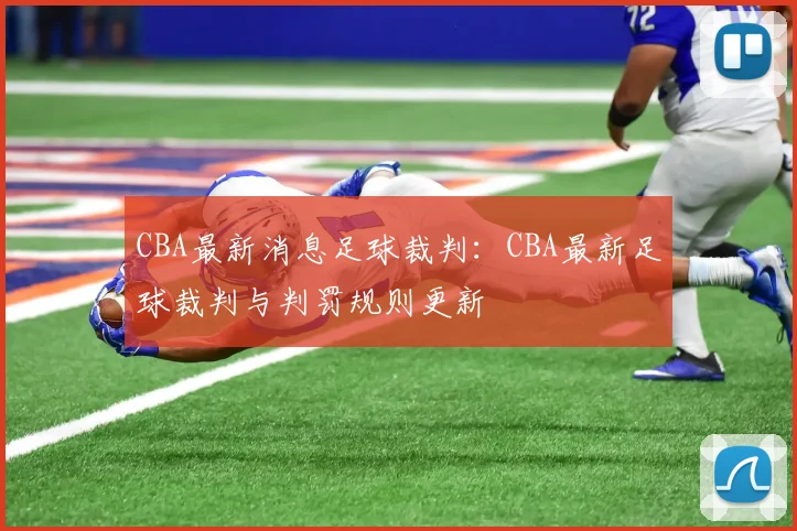 CBA最新消息足球裁判：CBA最新足球裁判与判罚规则更新